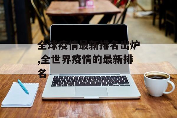 全球疫情最新排名出炉,全世界疫情的最新排名
